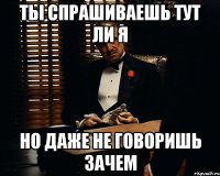 ты спрашиваешь тут ли я но даже не говоришь зачем