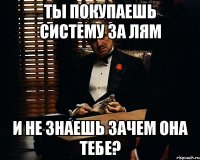 ты покупаешь систему за лям и не знаешь зачем она тебе?