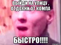 выйди на улицу , отдохни от компа быстро!!!