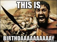 this is birthdaaaaaaaaaay