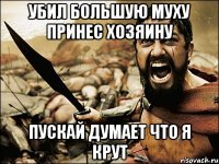 убил большую муху принес хозяину пускай думает что я крут