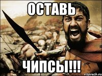 оставь чипсы!!!