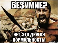 безумие? нет, это другая нормальность!