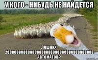 у кого - нибудь не найдется лишних 200000000000000000000000000000000000000 автоматов?