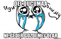 qel qucumaa ne geder gozdemey olar