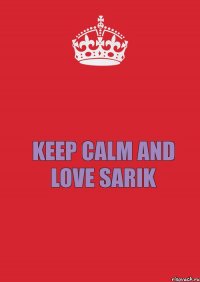 Keep Calm and love SARIK