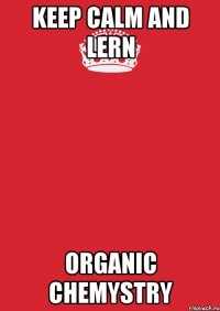 keep calm and lern organic chemystry