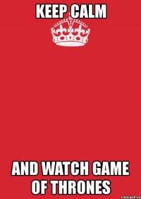 keep calm and watch game of thrones