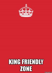  king friendly zone