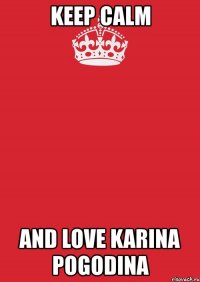 keep calm and love karina pogodina