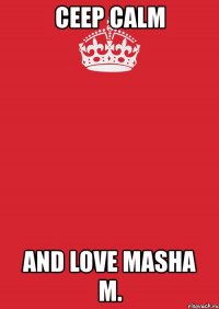 ceep calm and love masha m.