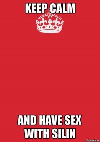 keep calm and have sex with silin