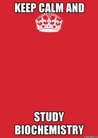 keep calm and study biochemistry