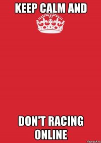 keep calm and don't racing online