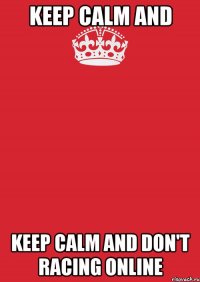 keep calm and keep calm and don't racing online