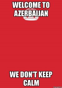 welcome to azerbaijan we don't keep calm