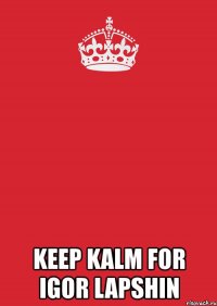  keep kalm for igor lapshin