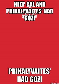 keep cal and prikalyvaites' nad gozi prikalyvaites' nad gozi