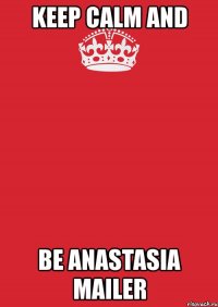 keep calm and be anastasia mailer