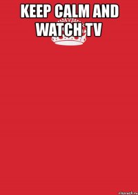 keep calm and watch tv 