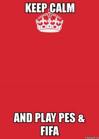 keep calm and play pes & fifa