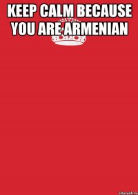 keep calm because you are armenian 