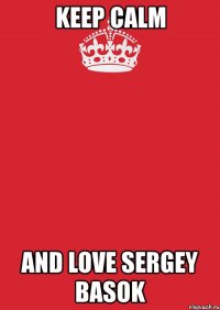 keep calm and love sergey basok