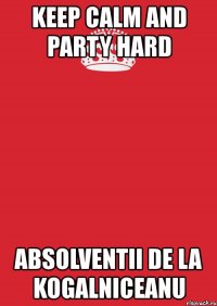 keep calm and party hard absolventii de la kogalniceanu