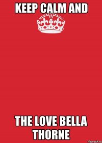 keep calm and the love bella thorne