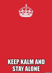  keep kalm and stay alone