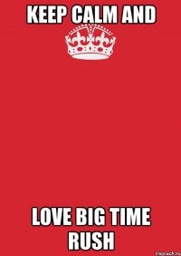 keep calm and love big time rush