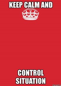 keep calm and control situation