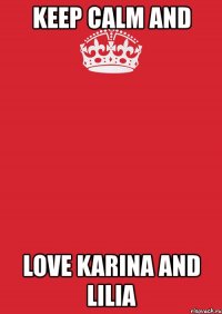 keep calm and love karina and lilia