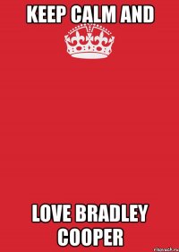 keep calm and love bradley cooper