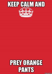 keep calm and prey orange pants