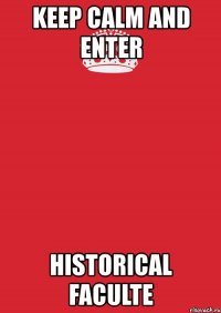 keep calm and enter historical faculte