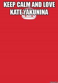 keep calm and love kate yakunina 