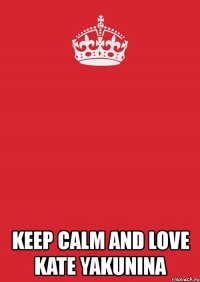  keep calm and love kate yakunina