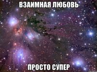 взаимная любовь просто супер