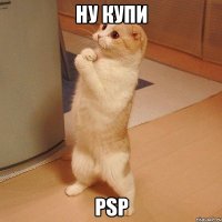 ну купи psp