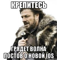 крепитесь грядет волна постов о новой ios