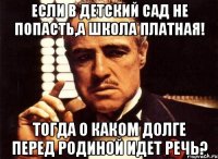 если в детский сад не попасть,а школа платная! тогда о каком долге перед родиной идет речь?