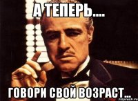 а теперь.... говори свой возраст...