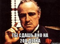  ты сдашь вно на 200,детка