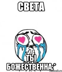 света ты божественна:*