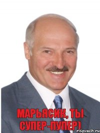 Марьясик, ты супер-пупер)