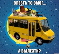 влезть то смог... а вылезти?