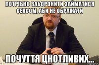 потрібно заборонити займатися сексом, аби не ображати почуття цнотливих...