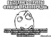 выделяют 3 группы функций правопорядка: функции, связанные с взаимодействием с внешней средой; функции упорядочения внутренних связей и отношений; функции сохранения и совершенствования