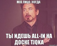 МОЕ ЛИЦО, КОГДА ТЫ ИДЕШЬ ALL-IN НА ДОСКЕ TJQKA